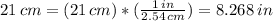 21 \, cm = (21 \, cm)*( \frac{1 \, in}{2.54 \, cm} ) = 8.268 \, in