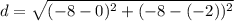 d=\sqrt{(-8-0)^2+(-8-(-2))^2}