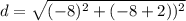 d=\sqrt{(-8)^2+(-8+2))^2}