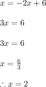 x=-2x+6\\\\3x=6\\\\3x=6\\\\x=\frac{6}{3} \\\\\therefore x =2