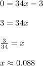 0=34x-3\\\\3=34x\\\\\frac{3}{34}=x\\\\x\approx0.088