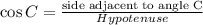 \cos C = \frac{\textrm{side adjacent to angle C}}{Hypotenuse}\\