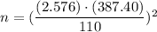 n= (\dfrac{(2.576)\cdot (387.40)}{110})^2