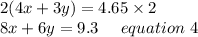2(4x+3y)=4.65\times 2\\8x+6y = 9.3 \ \ \ \ equation\ 4