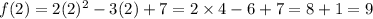 f(2)=2(2)^{2}-3(2)+7= 2\times 4 -6 +7 = 8+1=9