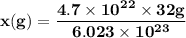 \mathbf{x(g) = \dfrac{4.7 \times 10^{22} \times 32 g}{6.023 \times 10^{23}}}