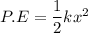 P.E=\dfrac{1}{2}kx^2