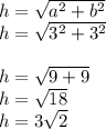 h=\sqrt{a^2+b^2}\\ h=\sqrt{3^2+3^2}\\\\h=\sqrt{9+9}\\ h=\sqrt{18}\\ h=3\sqrt{2}
