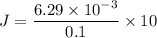 J= \dfrac{6.29 \times 10^{-3}}{0.1}\times 10