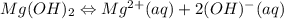 Mg(OH)_{2}\Leftrightarrow Mg^{2+}(aq)+2(OH)^{-}(aq)