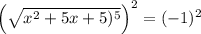 \left(\sqrt{x^2+5x+5)^5}\right)^2=(-1)^2
