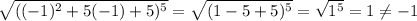 \sqrt{((-1)^2+5(-1)+5)^5}=\sqrt{(1-5+5)^5}=\sqrt{1^5}=1\neq-1