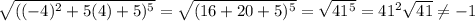 \sqrt{((-4)^2+5(4)+5)^5}=\sqrt{(16+20+5)^5}=\sqrt{41^5}=41^2\sqrt{41}\neq-1
