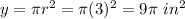 y = \pi r^2= \pi (3)^2= 9\pi \ in^2