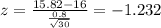 z=\frac{15.82-16}{\frac{0.8}{\sqrt{30}}}=-1.232