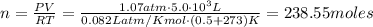 n = \frac{PV}{RT} = \frac{1.07atm \cdot 5.0\cdot 10^{3}L}{0.082 Latm/Kmol \cdot (0.5 + 273)K} = 238.55 moles