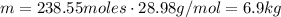 m = 238.55moles \cdot 28.98g/mol = 6.9 kg