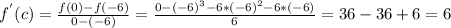 f^{'}(c) = \frac{f(0) - f(-6)}{0 - (-6)} = \frac{0 - (-6)^3 - 6*(-6)^2 - 6*(-6)}{6} = 36 - 36 + 6 = 6