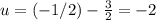 u=(-1/2)-\frac{3}{2}=-2