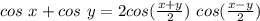 cos~ x+cos~ y=2 cos (\frac{x+y}{2}) ~cos (\frac{x-y}{2})