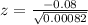 z=\frac{-0.08}{\sqrt{0.00082}}