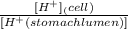 \frac{[H^+]_(cell)}{[H^+(stomach lumen)]}