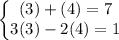 \displaystyle \left\{\begin{matrix}(3)+(4)=7\\ 3(3)-2(4)=1\end{matrix}\right.