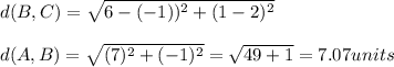 d(B,C)=\sqrt{6-(-1))^{2}+(1-2)^{2}}\\\\d(A,B)=\sqrt{(7)^{2}+(-1)^{2}}=\sqrt{49+1}=7.07units