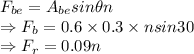 F_{be}=A_{be}sin\theta n\\\Rightarrow F_b=0.6\times 0.3\times nsin30\\\Rightarrow F_r=0.09n