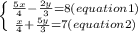 \left \{ {{\frac{5x}{4} -\frac{2y}{3}=8(equation 1)} \atop {\frac{x}{4} +\frac{5y}{3} =7(equation 2)}} \right\\