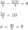\frac{5x}{4} -\frac{2(3)}{3} =8\\\\\frac{5x}{4} =10\\\\x=\frac{40}{5} =8