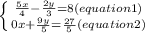 \left \{ {{\frac{5x}{4} -\frac{2y}{3}=8(equation 1)} \atop {0x +\frac{9y}{5} =\frac{27}{5}(equation 2)}} \right\\