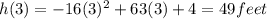 h(3)=-16(3)^{2} +63(3)+4=49feet
