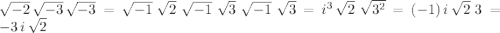 \sqrt{-2} \,\sqrt{-3} \,\sqrt{-3} =\sqrt{-1} \,\,\sqrt{2}\,\, \sqrt{-1} \,\,\sqrt{3}\,\,\sqrt{-1} \,\,\sqrt{3}=i^3\,\sqrt{2} \,\,\sqrt{3^2} =(-1)\,i\,\sqrt{2}\,\,3=-3\,i\,\sqrt{2}