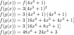 f(g(x))=f(4x^3+1)\\f(g(x))=3(4x^3+1)^2\\f(g(x))=3\,(4x^3+1)\,(4x^3+1)\\f(g(x))=3\,[16x^6+4x^3+4x^3+1]\\f(g(x))=3\,[16x^6+8x^3+1]\\f(g(x))=48x^6+24x^3+3