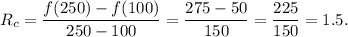 R_c=\dfrac{f(250)-f(100)}{250-100}=\dfrac{275-50}{150}=\dfrac{225}{150}=1.5.