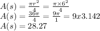 A(s) =  \frac{\pi {r}^{2} }{4}  =  \frac{\pi  \times {6}^{2} }{4}  \\ A(s) =  \frac{36\pi}{4}  = \frac{9\pi}{1}  = 9x3.142 \\ A(s) = 28.27