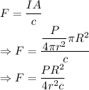 F=\dfrac{IA}{c}\\\Rightarrow F=\dfrac{\dfrac{P}{4\pi r^2}{\pi R^2}}{c}\\\Rightarrow F=\dfrac{PR^2}{4r^2c}