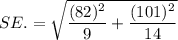 SE.=\sqrt{\dfrac{(82)^2}{9}+\dfrac{(101)^2}{14}}