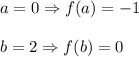 a=0\Rightarrow f(a)=-1\\ \\b=2\Rightarrow f(b)=0
