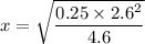 x =\sqrt{\dfrac{0.25\times 2.6^2}{4.6}}
