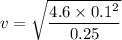v =\sqrt{\dfrac{4.6\times 0.1^2}{0.25}}