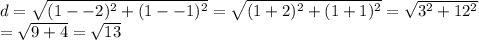 d=\sqrt{(1--2)^2+(1--1)^2}=\sqrt{(1+2)^2+(1+1)^2}=\sqrt{3^2+12^2}\\=\sqrt{9+4}=\sqrt{13}