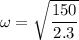 \omega = \sqrt{\dfrac{150}{2.3}}