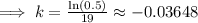 \implies k = \frac{\ln(0.5)}{19}\approx -0.03648