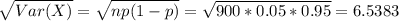 \sqrt{Var(X)} = \sqrt{np(1-p)} = \sqrt{900*0.05*0.95} = 6.5383