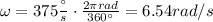 \omega = 375 \frac{^\circ}{s}\cdot \frac{2\pi rad}{360^ \circ} = 6.54rad/s