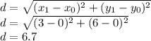 d = \sqrt{(x_{1}-x_{0}  )^{2} +(y_{1} -y_{0} )^{2} } \\d= \sqrt{(3-0  )^{2} +(6-0 )^{2} }\\d= 6.7\\