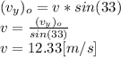 (v_{y})_{o}=v*sin(33)\\v=\frac{(v_{y})_{o}}{sin(33)}\\ v=12.33[m/s]