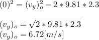 (0)^{2}   =(v_{y})_{o}^{2}  -2*9.81*2.3\\\\(v_{y})_{o}  = \sqrt{2*9.81*2.3} \\(v_{y})_{o} =6.72[m/s]